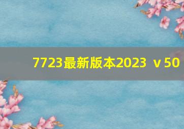 7723最新版本2023 ⅴ50